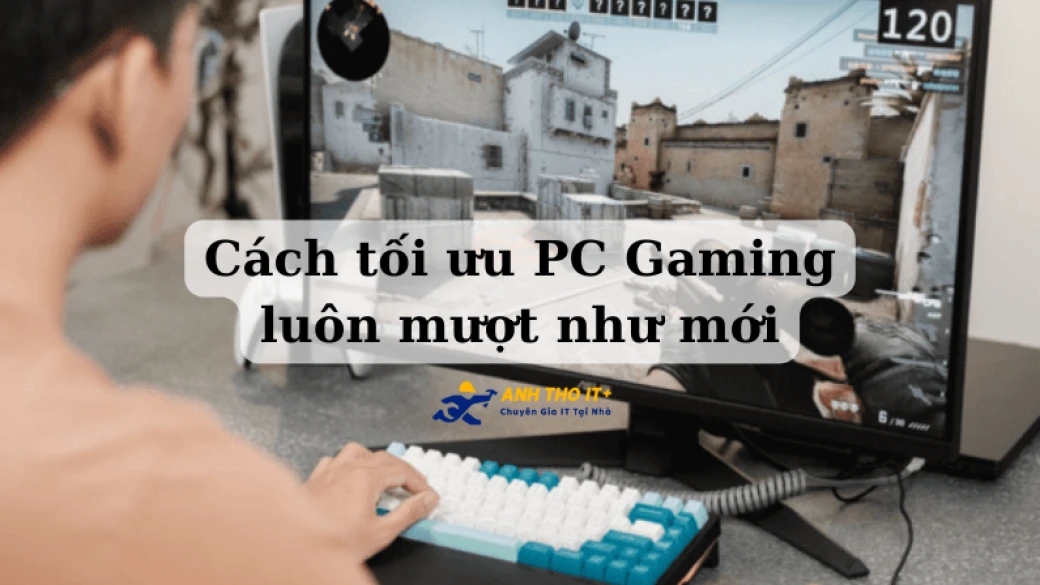 Cách tối ưu PC Gaming luôn mượt như mới