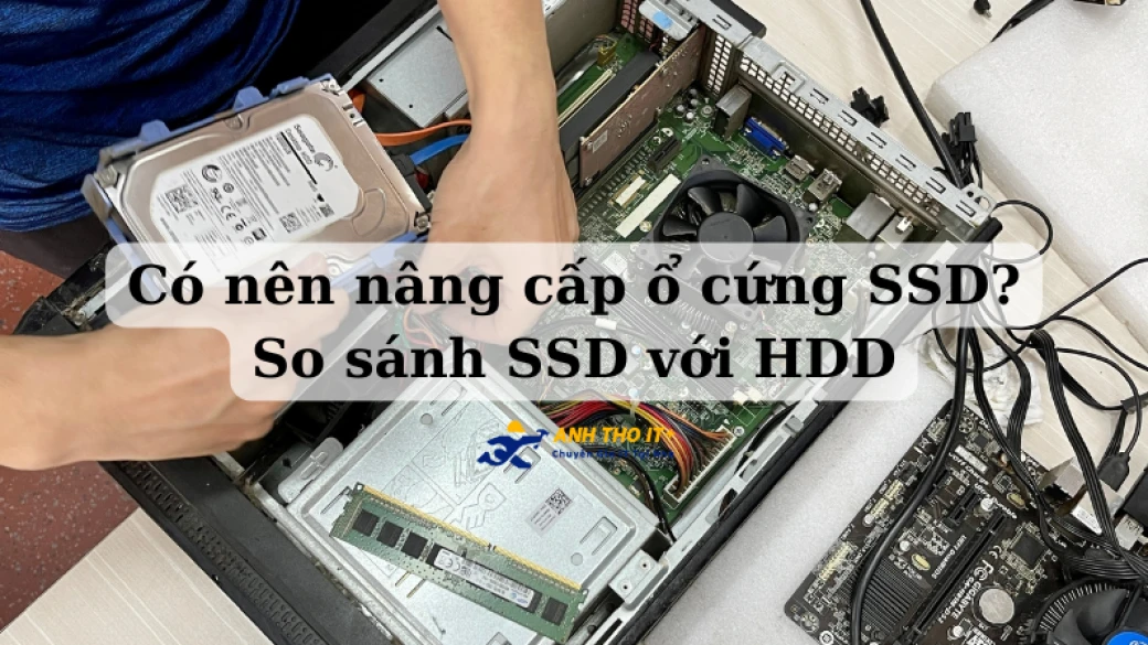 Có nên nâng cấp ổ cứng SSD? So sánh SSD với HDD