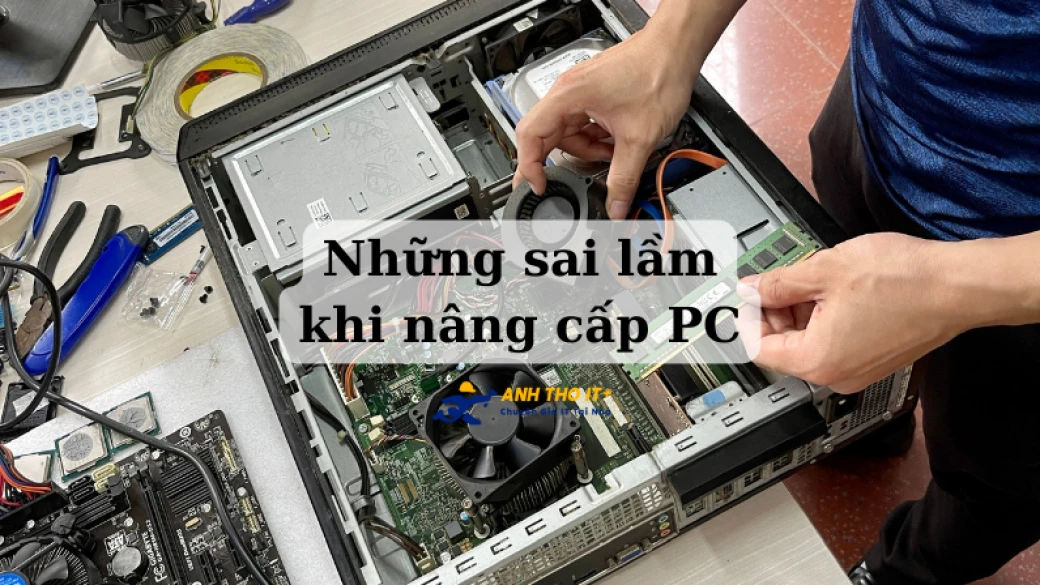 Những sai lầm khi nâng cấp PC