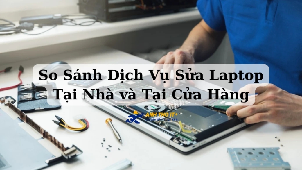 So Sánh Dịch Vụ Sửa Laptop Tại Nhà và Tại Cửa Hàng