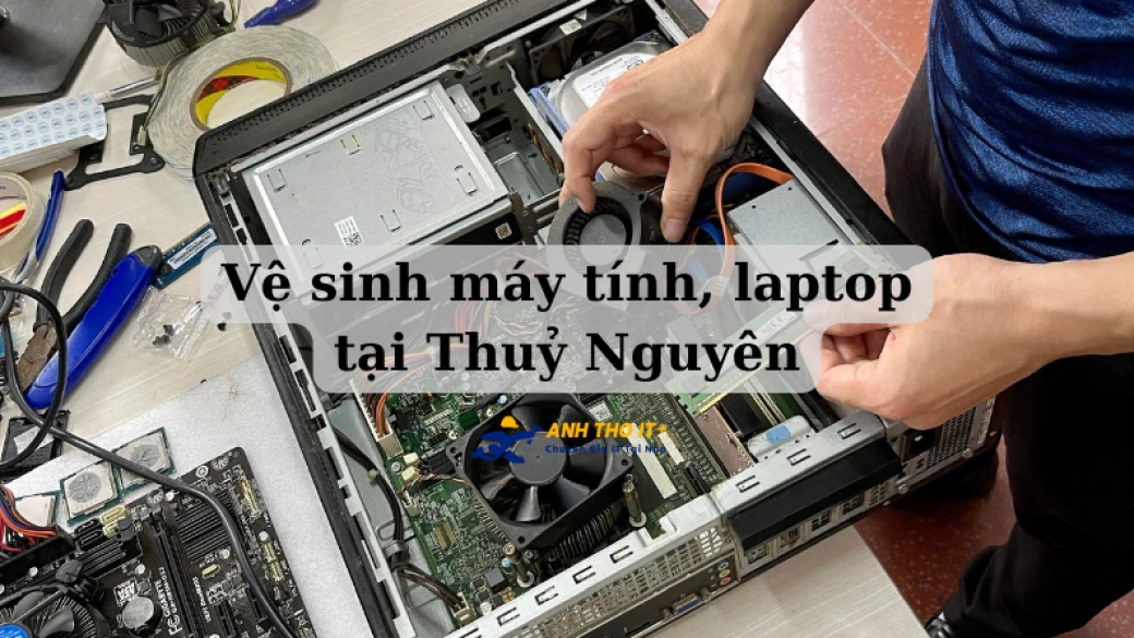 Vệ sinh PC, Laptop huyện Thuỷ Nguyên - Hải Phòng