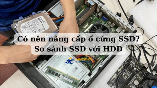 Có nên nâng cấp ổ cứng SSD? So sánh SSD với HDD